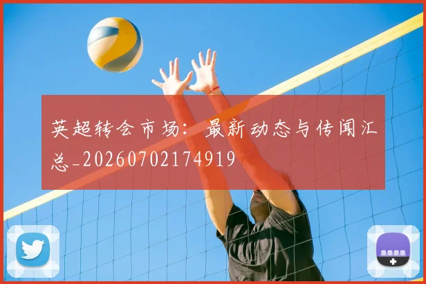 英超转会市场：最新动态与传闻汇总_20260702174919