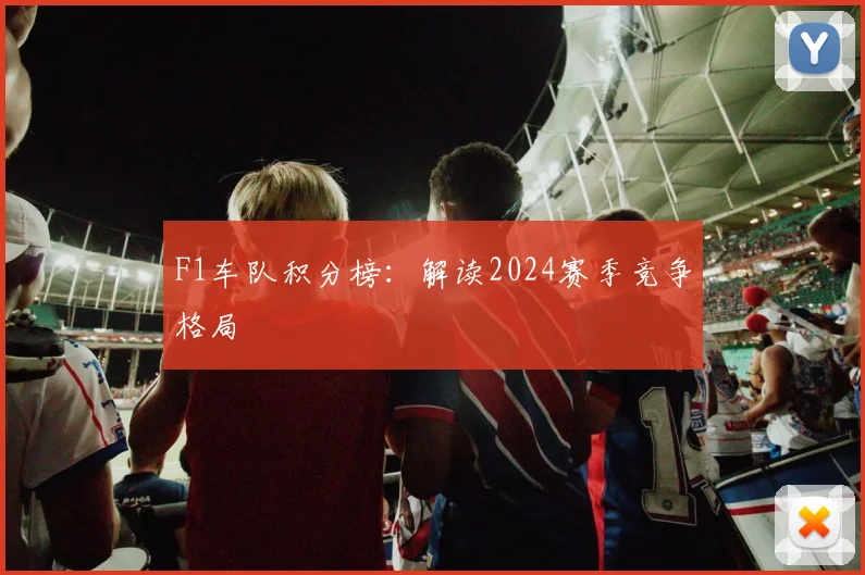 F1车队积分榜：解读2024赛季竞争格局