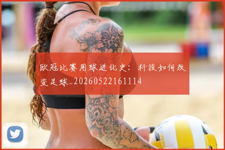欧冠比赛用球进化史：科技如何改变足球_20260522161114