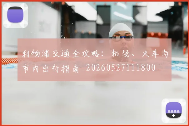 利物浦交通全攻略:机场、火车与市内出行指南_20260527111800