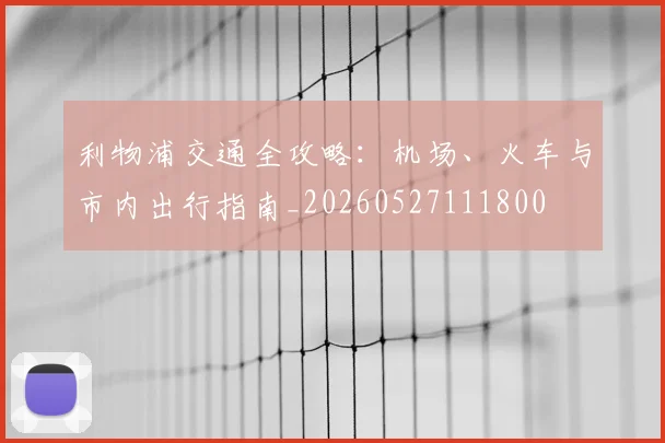利物浦交通全攻略：机场、火车与市内出行指南_20260527111800