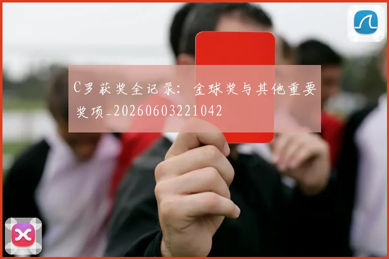C罗获奖全记录：金球奖与其他重要奖项_20260603221042