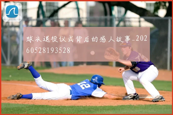 球衣退役仪式背后的感人故事_20260528193528